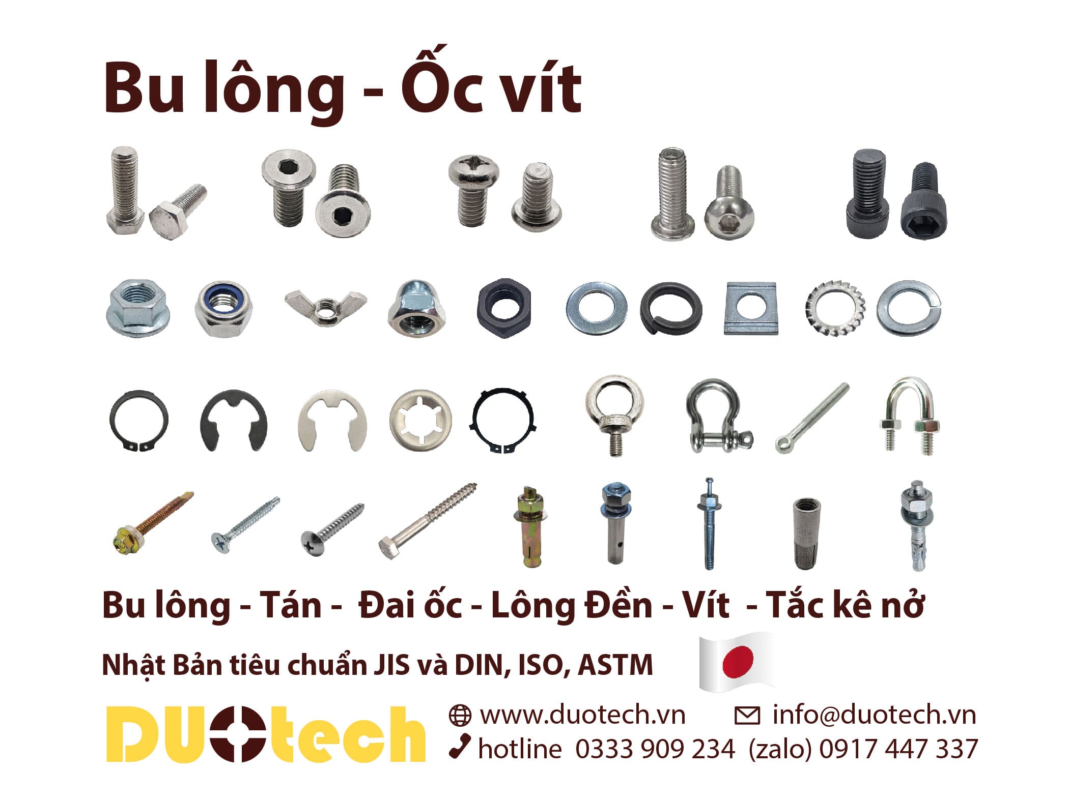 Công ty TNHH kỹ thuật DUO - DUOTECH là nhà cung cấp ncc bu lông ốc vít đạt tiêu chuẩn Nhật Bản JIS và DIN, ISO, ASTM ở tại TPHCM các loại Bulong lục giác, Con tán, Đai ốc, Long đền, Vòng đệm, Phe Gài, Tắc kê, vis nở